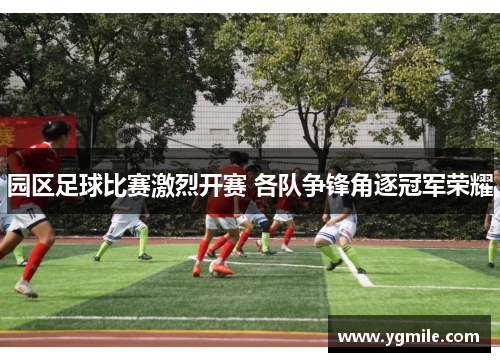 园区足球比赛激烈开赛 各队争锋角逐冠军荣耀
