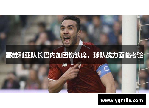 塞维利亚队长巴内加因伤缺席，球队战力面临考验
