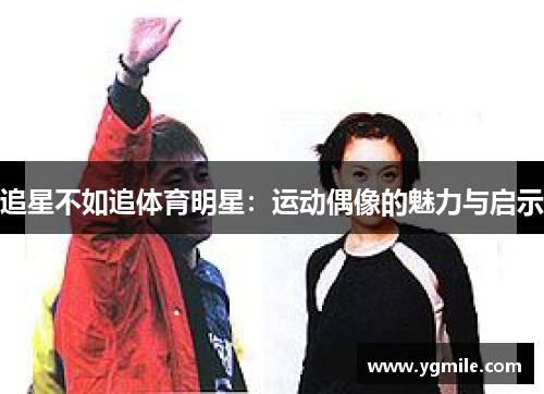 追星不如追体育明星：运动偶像的魅力与启示