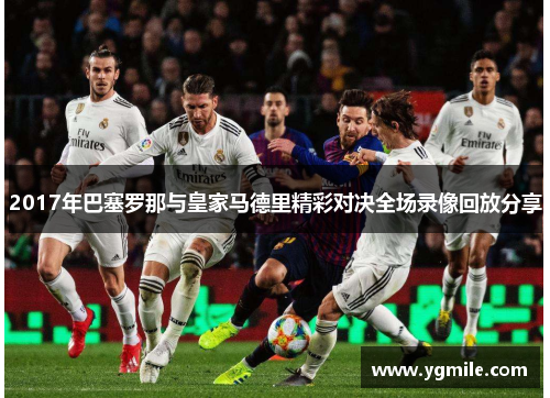 2017年巴塞罗那与皇家马德里精彩对决全场录像回放分享