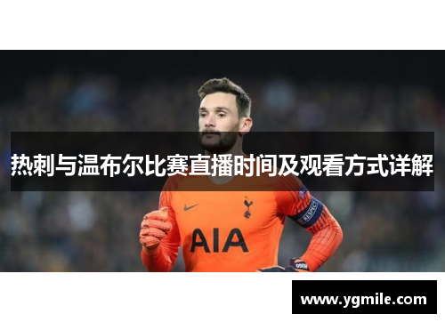 热刺与温布尔比赛直播时间及观看方式详解